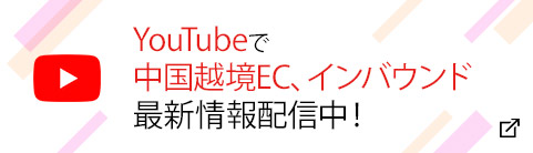 YouTubeで中国越境EC、インバウンド最新情報配信中！